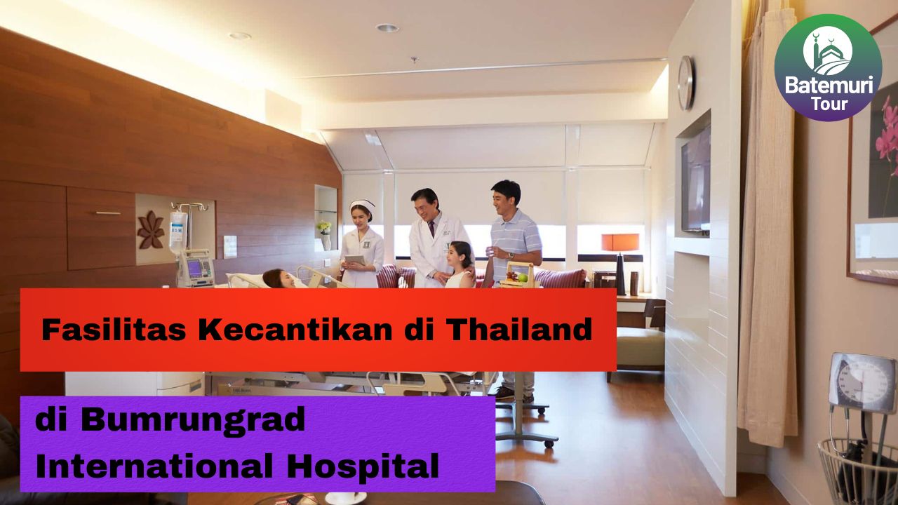 Fasilitas Kecantikan Terbaik di Thailand Ada di Bumrungrad International Hospital